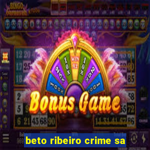 beto ribeiro crime sa